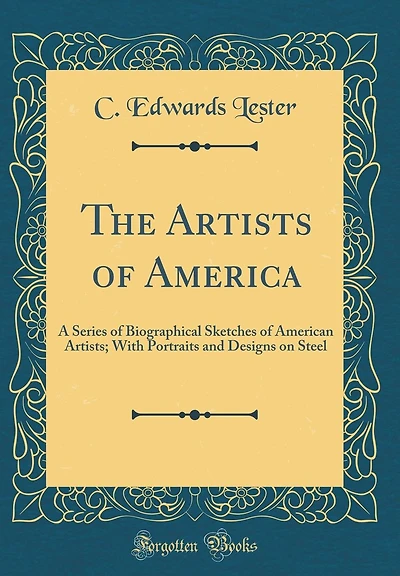 The Artists of America: A Series of Biographical Sketches of American Artists; With Portraits and Designs on Steel (Classic Reprint)