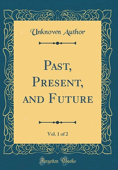 Past, Present, and Future, Vol. 1 of 2 (Classic Reprint)