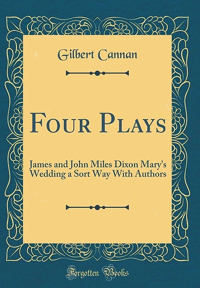 Four Plays: James and John Miles Dixon Mary's Wedding a Sort Way With Authors (Classic Reprint)
