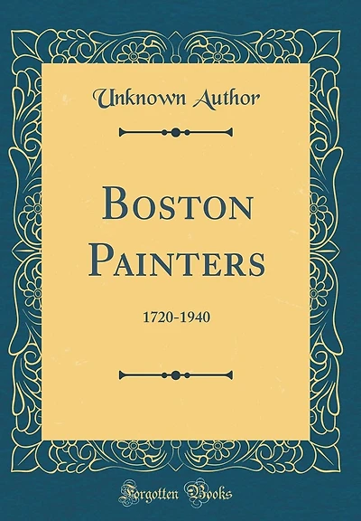 Boston Painters: 1720-1940 (Classic Reprint)