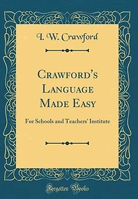 Crawford's Language Made Easy: For Schools and Teachers' Institute (Classic Reprint)
