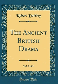 The Ancient British Drama, Vol. 2 of 3 (Classic Reprint)