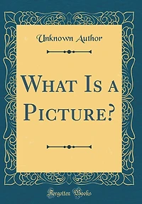 What Is a Picture? (Classic Reprint)