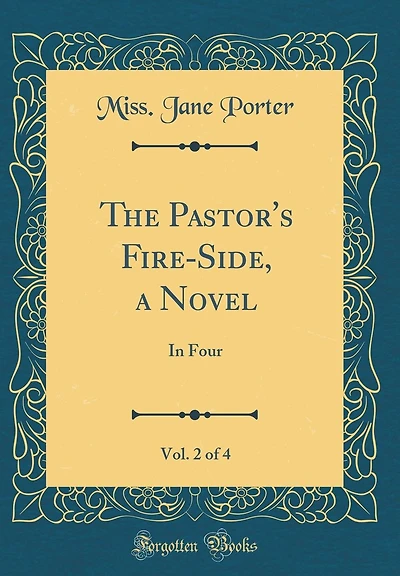 The Pastor's Fire-Side, a Novel, Vol. 2 of 4: In Four (Classic Reprint)