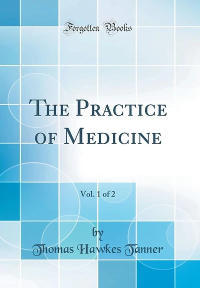 The Practice of Medicine, Vol. 1 of 2 (Classic Reprint)