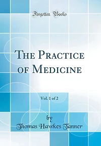 The Practice of Medicine, Vol. 1 of 2 (Classic Reprint)