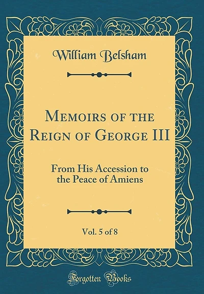 Memoirs of the Reign of George III, Vol. 5 of 8: From His Accession to the Peace of Amiens (Classic Reprint)