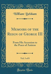 Memoirs of the Reign of George III, Vol. 5 of 8: From His Accession to the Peace of Amiens (Classic Reprint)