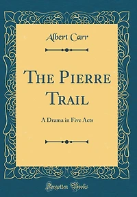 The Pierre Trail: A Drama in Five Acts (Classic Reprint)