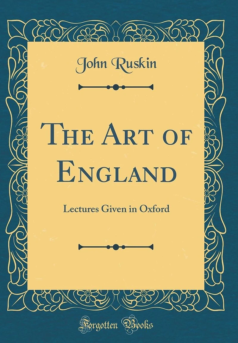 The Art of England: Lectures Given Oxford (Classic Reprint)