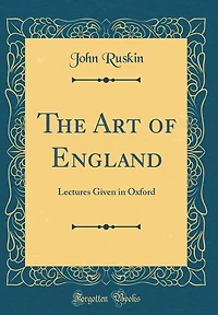 The Art of England: Lectures Given Oxford (Classic Reprint)