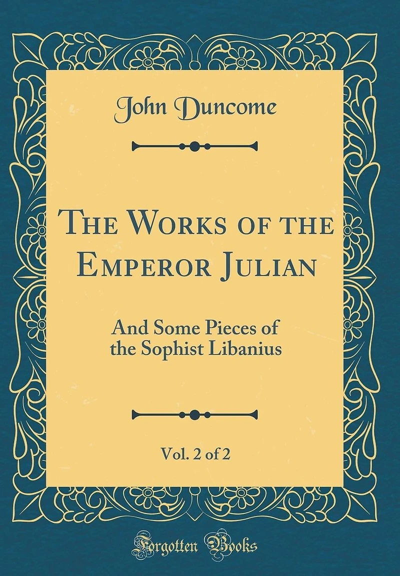 The Works of the Emperor Julian, Vol. 2 of 2: And Some Pieces of the Sophist Libanius (Classic Reprint)