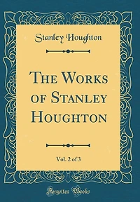 The Works of Stanley Houghton, Vol. 2 of 3 (Classic Reprint)