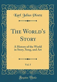 The World's Story, Vol. 5: A History of the World in Story, Song, and Art (Classic Reprint)