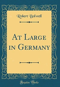 At Large in Germany (Classic Reprint)