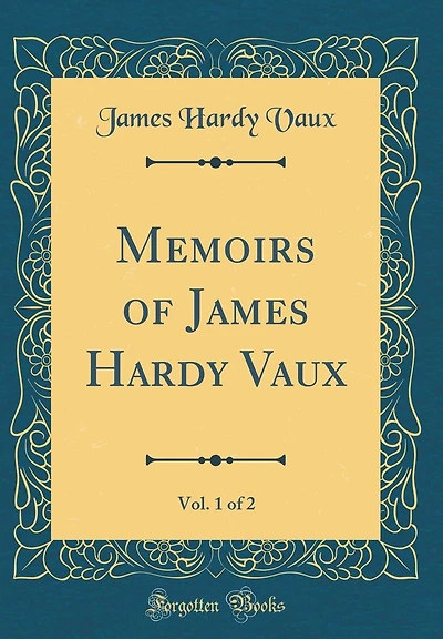 Memoirs of James Hardy Vaux, Vol. 1 of 2 (Classic Reprint)