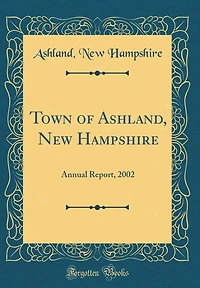 Town of Ashland, New Hampshire: Annual Report, 2002 (Classic Reprint)
