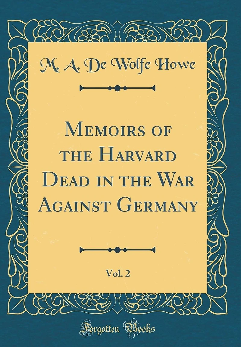 Memoirs of the Harvard Dead in the War Against Germany, Vol. 2 (Classic Reprint)