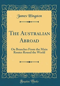 The Australian Abroad: On Branches From the Main Routes Round the World (Classic Reprint)