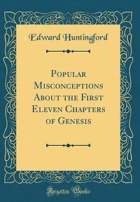 Popular Misconceptions About the First Eleven Chapters of Genesis (Classic Reprint)