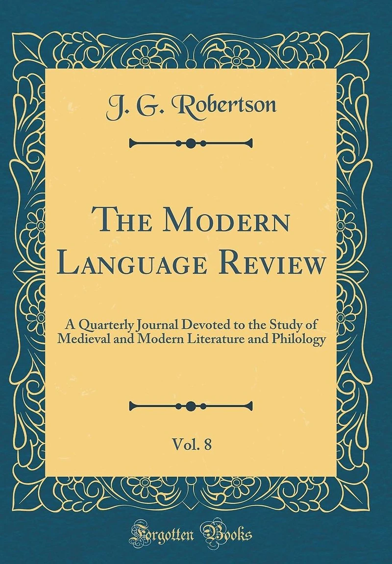 The Modern Language Review, Vol. 8: A Quarterly Journal Devoted to the Study of Medieval and Modern Literature and Philology (Classic Reprint)