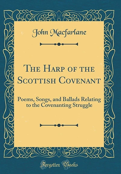 The Harp of the Scottish Covenant: Poems, Songs, and Ballads Relating to the Covenanting Struggle (Classic Reprint)