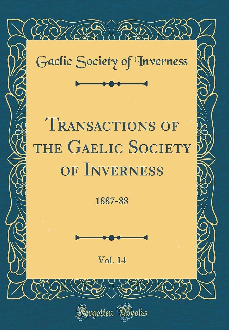 Transactions of the Gaelic Society of Inverness, Vol. 14: 1887-88 (Classic Reprint)