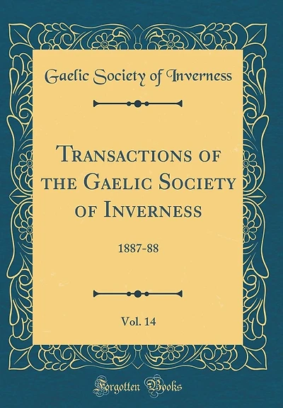 Transactions of the Gaelic Society of Inverness, Vol. 14: 1887-88 (Classic Reprint)