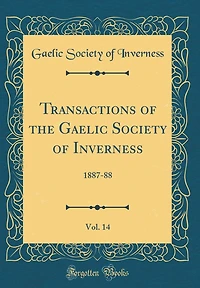 Transactions of the Gaelic Society of Inverness, Vol. 14: 1887-88 (Classic Reprint)