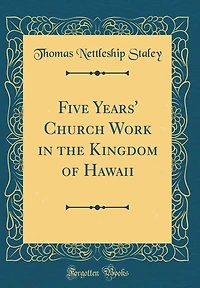 Five Years' Church Work in the Kingdom of Hawaii (Classic Reprint)