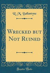 Wrecked but Not Ruined (Classic Reprint)