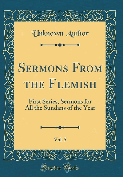 Sermons From the Flemish, Vol. 5: First Series, Sermons for All the Sundans of the Year (Classic Reprint)