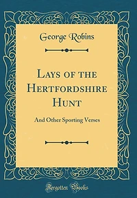 Lays of the Hertfordshire Hunt: And Other Sporting Verses (Classic Reprint)