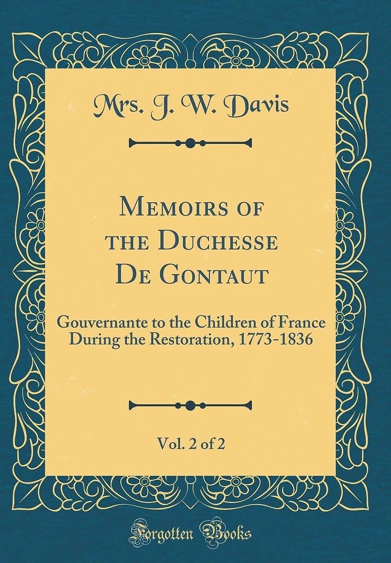 Memoirs of the Duchesse de Gontaut, Vol. 2 of 2: Gouvernante to the Children of France During the Restoration, 1773-1836 (Classic Reprint)