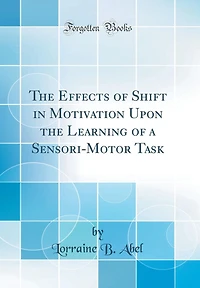 The Effects of Shift in Motivation Upon the Learning of a Sensori-Motor Task (Classic Reprint)