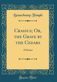 Crassus; Or, the Grave by the Cedars: A Drama (Classic Reprint)