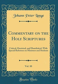 Commentary on the Holy Scriptures, Vol. 10: Critical, Doctrinal, and Homiletical, With Special Reference to Ministers and Students (Classic Reprint)