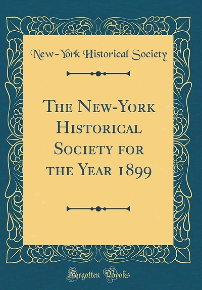 The New-York Historical Society for the Year 1899 (Classic Reprint)