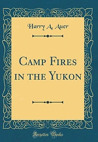 Camp Fires in the Yukon (Classic Reprint)