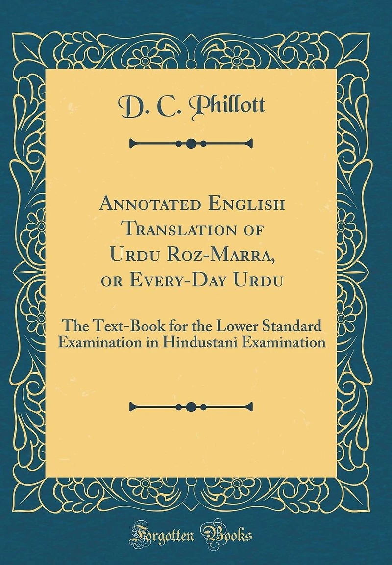 Annotated English Translation of Urdu Roz-Marra, or Every-Day Urdu: The Text-Book for the Lower Standard Examination in Hindustani Examination (Classic Reprint)