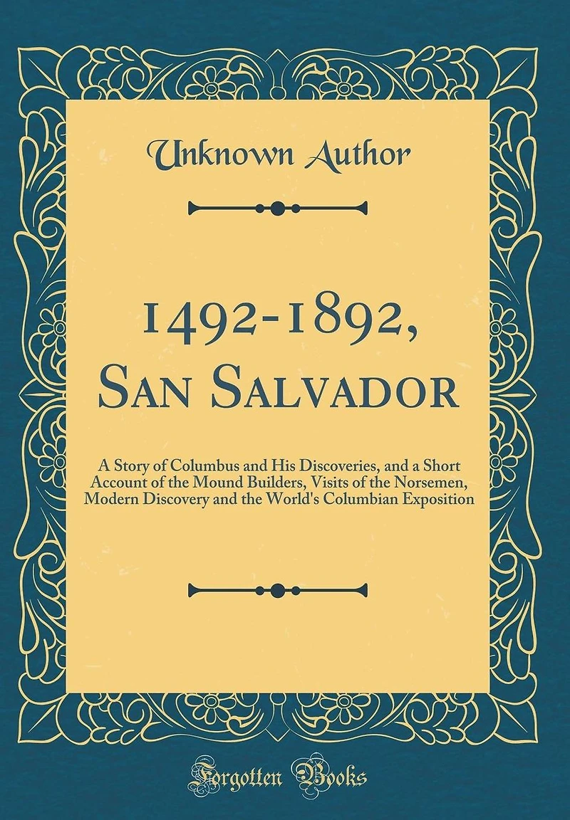 1492-1892, San Salvador: A Story of Columbus and His Discoveries, and a Short Account of the Mound Builders, Visits of the Norsemen, Modern Discovery and the World's Columbian Exposition (Classic Reprint)