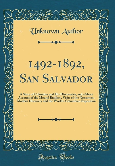 1492-1892, San Salvador: A Story of Columbus and His Discoveries, and a Short Account of the Mound Builders, Visits of the Norsemen, Modern Discovery and the World's Columbian Exposition (Classic Reprint)