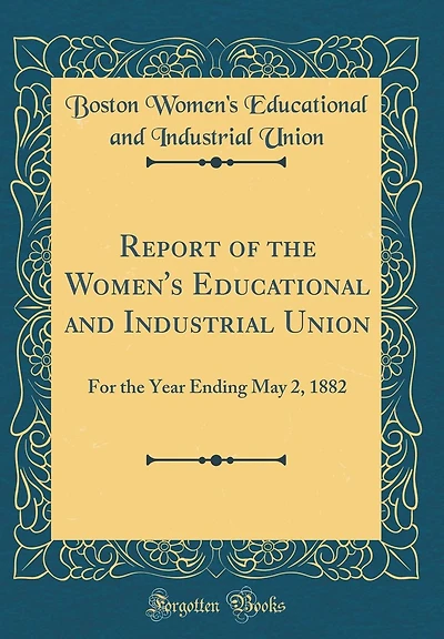 Report of the Women's Educational and Industrial Union: For the Year Ending May 2, 1882 (Classic Reprint)