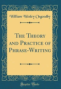 The Theory and Practice of Phrase-Writing (Classic Reprint)