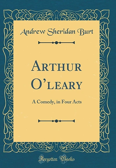 Arthur O'leary: A Comedy, in Four Acts (Classic Reprint)