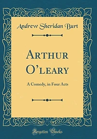Arthur O'leary: A Comedy, in Four Acts (Classic Reprint)