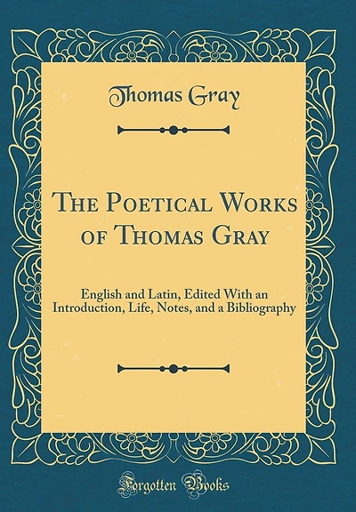 The Poetical Works of Thomas Gray: English and Latin, Edited With an Introduction, Life, Notes, and a Bibliography (Classic Reprint)
