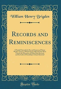Records and Reminiscences: A Partial Chronicle by Pen and Camera of Eleven Weeks' Travel, in Which Scenes Old and New Were Visited, the Memories of Other Days Revived, and the Links of Friendship's Chains Renewed (Classic Reprint)