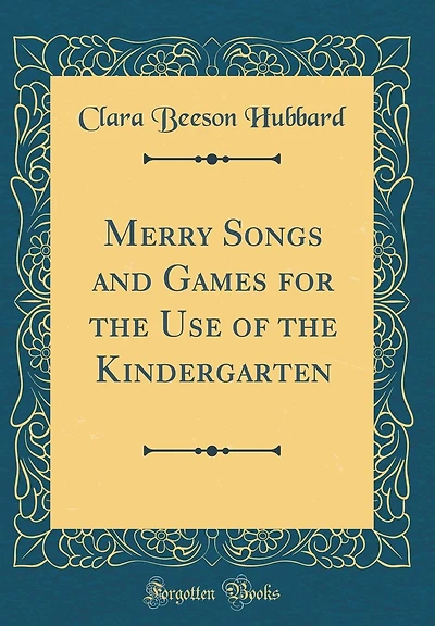 Merry Songs and Games for the Use of the Kindergarten (Classic Reprint)