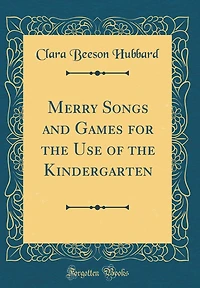 Merry Songs and Games for the Use of the Kindergarten (Classic Reprint)